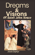 Dreams and Visions of Saint John Bosco: Understanding the interpretation, symbolisms and Significance of Saint John Bosco's Dreamscapes.