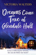 Dreams Come True at Glendale Hall: A romantic, uplifting and feelgood read