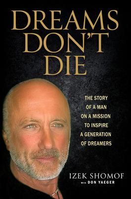Dreams Don't Die: The Story of a Man on a Mission to Inspire a Generation of Dreamers - Shomof, Izek
