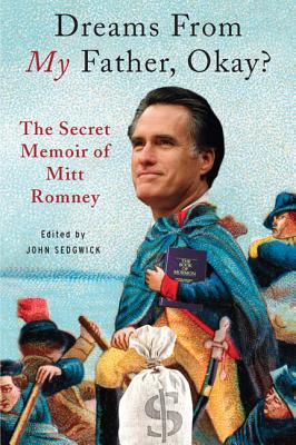 Dreams from My Father, Okay?: The Secret Memoir of Mitt Romney - Sedgwick, John