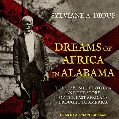 Dreams of Africa in Alabama: The Slave Ship Clotilda and the Story of the Last Africans Brought to America - Johnson, Allyson (Read by), and Diouf, Sylviane A