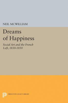 Dreams of Happiness: Social Art and the French Left, 1830-1850 - McWilliam, Neil