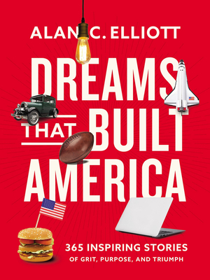 Dreams That Built America: Inspiring Stories of Grit, Purpose, and Triumph - Elliott, Alan