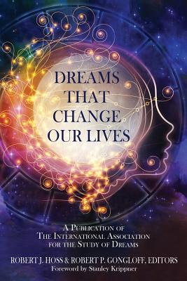 Dreams That Change Our Lives: A Publication of The International Association for the Study of Dreams - Hoss, Robert J (Editor), and Gongloff, Robert P (Editor), and Krippner, Stanley (Foreword by)