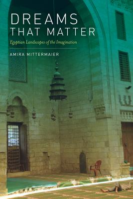 Dreams That Matter: Egyptian Landscapes of the Imagination - Mittermaier, Amira