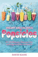 Dreamy and colorful popsicles: 30 Different flavors for unforgettable summer