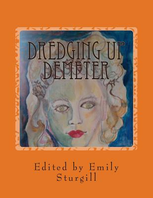 Dredging up Demeter: An Autumn Anthology of Poetry - Abbott, Leesa (Contributions by), and Victorine, Omavi (Contributions by), and Nudana, Celestine (Contributions by)