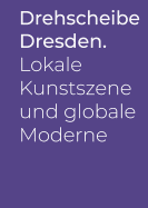 Drehscheibe Dresden.: Lokale Kunstszene Und Globale Moderne