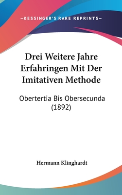 Drei Weitere Jahre Erfahringen Mit Der Imitativen Methode: (Obertertia Bis Obersecunda) ... - Klinghardt, Hermann