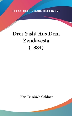 Drei Yasht Aus Dem Zendavesta (1884) - Geldner, Karl Friedrich (Translated by)