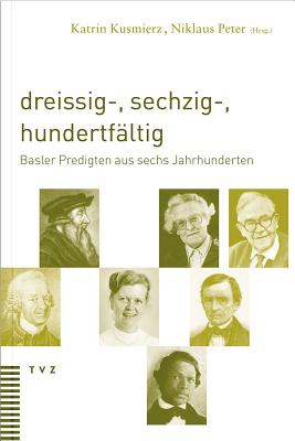 Dreissig-, Sechzig-, Hundertfaltig: Basler Predigten Aus Sechs Jahrhunderten - Kusmierz, Katrin (Editor), and Peter, Niklaus (Editor)