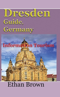 Dresden Guide, Germany: Information Tourism - Brown, Ethan