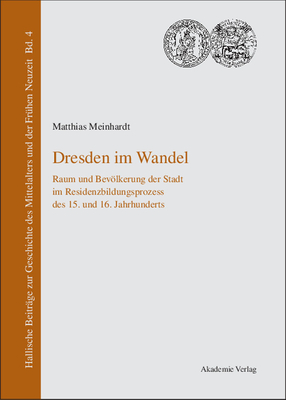 Dresden Im Wandel: Raum Und Bevolkerung Der Stadt Im Residenzbildungsprozess Des 15. Und 16. Jahrhunderts - Meinhardt, Matthias