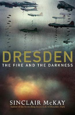 Dresden: The Fire and the Darkness - McKay, Sinclair