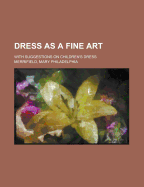 Dress as a Fine Art. with Suggestions on Children's Dress