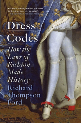 Dress Codes: How the Laws of Fashion Made History - Thompson Ford, Richard