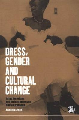 Dress, Gender and Cultural Change: Asian American and African American Rites of Passage - Lynch, Annette, and Eicher, Joanne B (Editor)