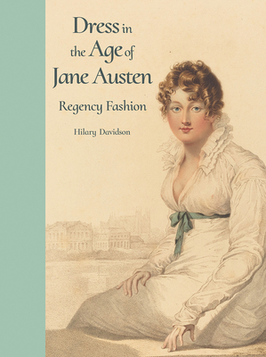 Dress in the Age of Jane Austen: Regency Fashion - Davidson, Hilary