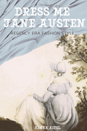 Dress Me Jane Austen: Regency Era Fashion Style