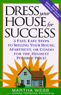 Dress Your House for Success: 5 Fast, Easy Steps to Selling Your House, Apartment, or Condo for the Highest Po Ssible Price!