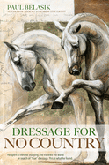 Dressage for No Country: Finding Meaning, Magic and Mastery in the Second Half of Life