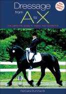 Dressage from A to X: The Definitive Guide to Riding and Competing