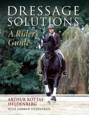 Dressage Solutions: A Rider's Guide - Kottas-Heldenberg, Arthur, and Fitzpatrick, Andrew