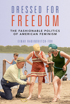 Dressed for Freedom: The Fashionable Politics of American Feminism - Rabinovitch-Fox, Einav