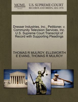 Dresser Industries, Inc., Petitioner, V. Community Television Services, Inc. U.S. Supreme Court Transcript of Record with Supporting Pleadings - Mulroy, Thomas R, and Evans, Ellsworth E