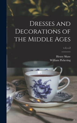 Dresses and Decorations of the Middle Ages; v.2, c.2 - Shaw, Henry 1800-1873, and William Pickering (Firm) (Creator)