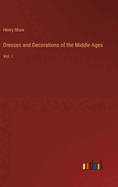 Dresses and Decorations of the Middle Ages: Vol. I