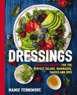 Dressings: Over 200 Recipes for the Perfect Salads, Marinades, Sauces, and Dips (Salad Cookbook, Vegetarian Recipes, Vegan Cooking, Healthy Lifestyle, Seasonal Meals, Entertaining Recipes)