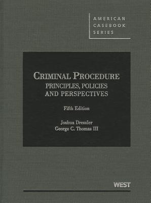 Dressler and Thomas' Criminal Procedure: Principles, Policies and Perspectives, 5th - Dressler, Joshua, and Thomas, George C, Professor, III