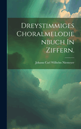 Dreystimmiges Choralmelodienbuch In Ziffern.