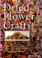 Dried Flower Crafts: Capturing the Best of Your Garden to Decorate Your Home