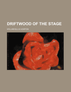 Driftwood of the Stage - Horton, William Ellis