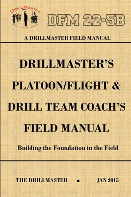 DrillMaster's Platoon/Flight & Drill Team Coach's Field Manual - Marshall, John