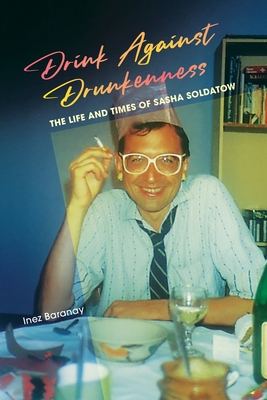 Drink Against Drunkenness: the life and times of Sasha Soldatow - Baranay, Inez