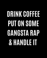 Drink Coffee Put on Some Gangsta Rap & Handle It: 8x10 Music Lover Writing Journal Lined, Diary, Notebook for Men & Women