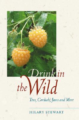 Drink in the Wild: Teas, Cordials, Jams, and More - Stewart, Hilary