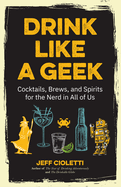 Drink Like a Geek: Cocktails, Brews, and Spirits for the Nerd in All of Us (Gift 21st Birthday)