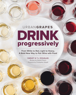 Drink Progressively: From White to Red, Light- To Full-Bodied, a Bold New Way to Pair Wine with Food