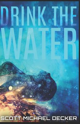 Drink the Water - Decker, Scott Michael