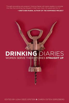 Drinking Diaries: Women Serve Their Stories Straight Up - Osten Gerszberg, Caren (Editor), and Odze Epstein, Leah (Editor)