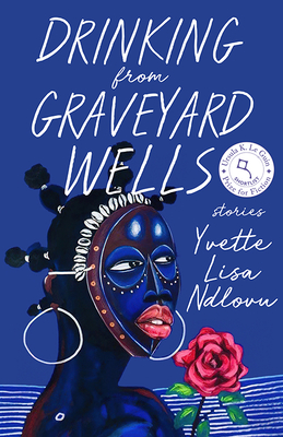 Drinking from Graveyard Wells: Stories - Ndlovu, Yvette Lisa