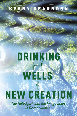 Drinking from the Wells of New Creation - Dearborn, Kerry