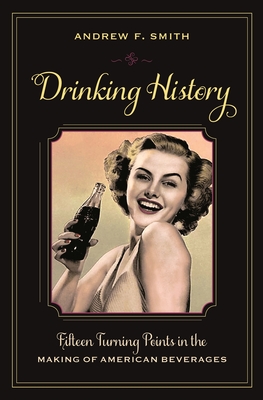 Drinking History: Fifteen Turning Points in the Making of American Beverages - Smith, Andrew, Sir