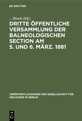Dritte ?ffentliche Versammlung Der Balneologischen Section Am 5. Und 6. M?rz. 1881 - Brock (Editor)