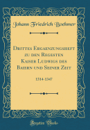 Drittes Ergaenzungsheft Zu Den Regesten Kaiser Ludwigs Des Baiern Und Seiner Zeit: 1314-1347 (Classic Reprint)