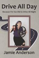 Drive All Day: Because I'm Too Old to Drive All Night